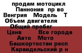 продам мотоцикл “Паннония“ пр-во Венгрия › Модель ­ Т-5 › Объем двигателя ­ 250 › Общий пробег ­ 100 › Цена ­ 30 - Все города Авто » Мото   . Башкортостан респ.,Караидельский р-н